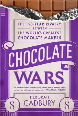 Chocolate Wars: The 150-Year Rivalry Between the World's Greatest Chocolate Makers by Cadbury, Deborah