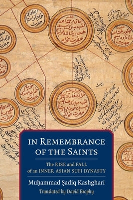 In Remembrance of the Saints: The Rise and Fall of an Inner Asian Sufi Dynasty by Brophy, David