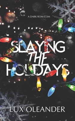 Slaying the Holidays: A Dark Rom Com by Oleander, Lux