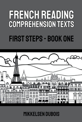 French Reading Comprehension Texts: First Steps - Book One by DuBois, Mikkelsen