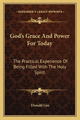 God's Grace And Power For Today: The Practical Experience Of Being Filled With The Holy Spirit by Gee, Donald