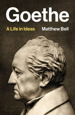 Goethe: A Life in Ideas by Bell, Matthew