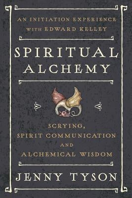 Spiritual Alchemy: Scrying, Spirit Communication, and Alchemical Wisdom by Tyson, Jenny