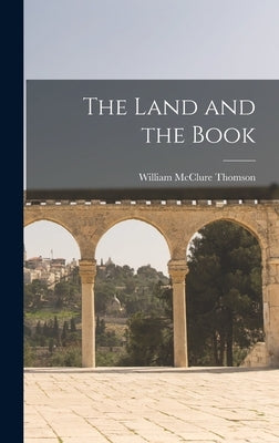 The Land and the Book by Thomson, William McClure