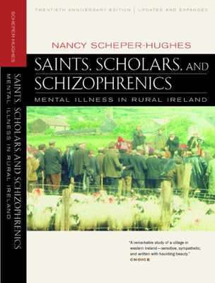 Saints, Scholars, and Schizophrenics: Mental Illness in Rural Ireland, Twentieth Anniversary Edition, Updated and Expanded by Scheper-Hughes, Nancy