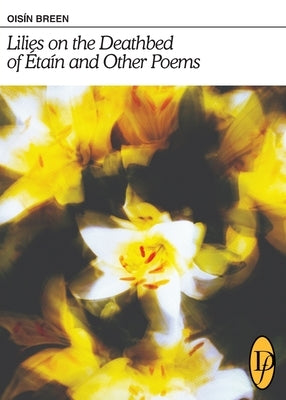 Lilies on the Deathbed of Étaín and Other Poems by Breen, Ois&#195;&#173;n