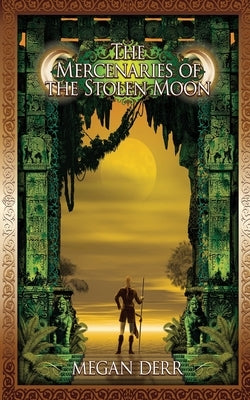 The Mercenaries of the Stolen Moon by Derr, Megan