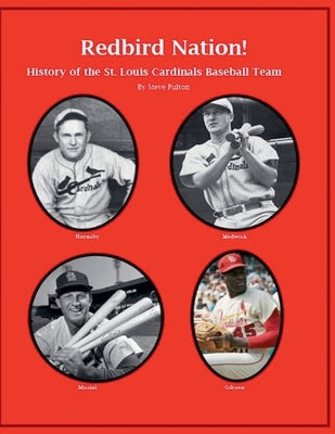 "Redbird Nation" History of the St. Louis Cardinals Baseball Team by Fulton, Steve