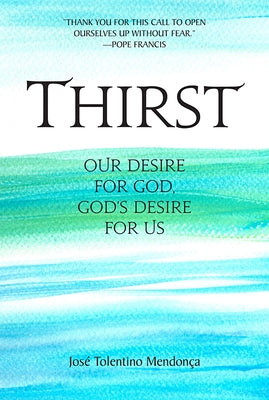 Thirst: Our Desire for God, God's Desire for Us by Mendon&#195;&#167;a, Jos&#195;&#169; Tolentino