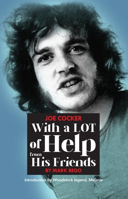 Joe Cocker: With a Lot of Help from His Friends by Bego, Mark