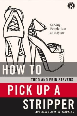 How to Pick Up a Stripper: And Other Acts of Kindness by Stevens, Todd