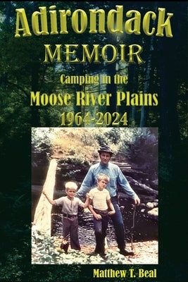 Adirondack Memoir: Camping in the Moose River Plains 1964-2024 by Beal, Matthew T.