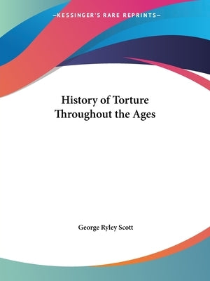 History of Torture Throughout the Ages by Scott, George Ryley