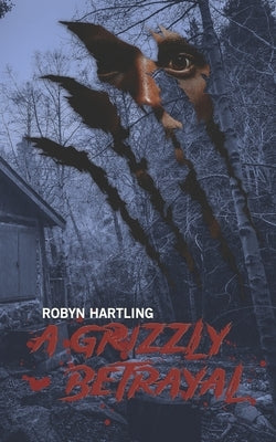A Grizzly Betrayal by Hartling, Robyn