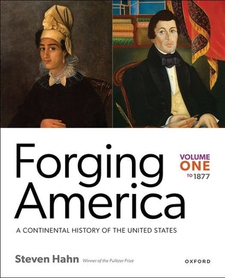 Forging America: Volume One to 1877: A Continental History of the United States by Hahn, Steven