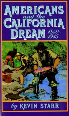 Americans and the California Dream, 1850-1915 by Starr, Kevin