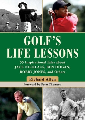 Golf's Life Lessons: 55 Inspirational Tales about Jack Nicklaus, Ben Hogan, Bobby Jones, and Others by Allen, Richard