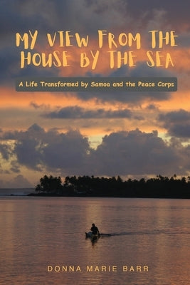 My View from the House by the Sea: A Life Transformed by Samoa and the Peace Corps by Barr, Donna Marie