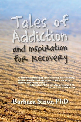 Tales of Addiction and Inspiration for Recovery: Twenty True Stories from the Soul by Sinor, Barbara