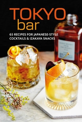 Tokyo Bar: 65 Recipes for Japanese-Style Cocktails and Izakaya Snacks by Ryland Peters & Small