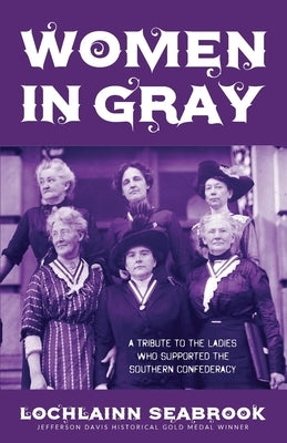 Women in Gray: A Tribute to the Ladies Who Supported the Southern Confederacy by Seabrook, Lochlainn