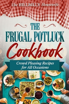 The Frugal Potluck Cookbook: Crowd Pleasing Recipes for All Occasions by Housewife, Hillbilly