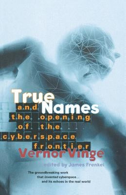 True Names: And the Opening of the Cyberspace Frontier by Vinge, Vernor