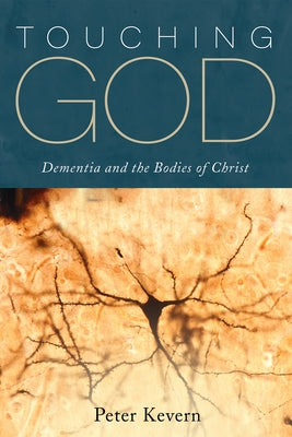 Touching God: Dementia and the Bodies of Christ by Kevern, Peter