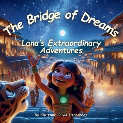 The Bridge of Dreams: Lana's Extraordinary Adventures by Hernandez, Christine Olivia