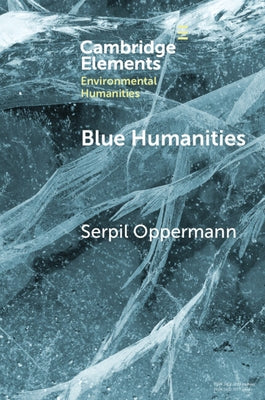 Blue Humanities: Storied Waterscapes in the Anthropocene by Oppermann, Serpil