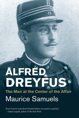 Alfred Dreyfus: The Man at the Center of the Affair by Samuels, Maurice