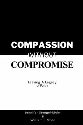 Compassion Without Compromise: Leaving A Legacy of Faith: Leaving by Stengel-Mohr, Jennifer