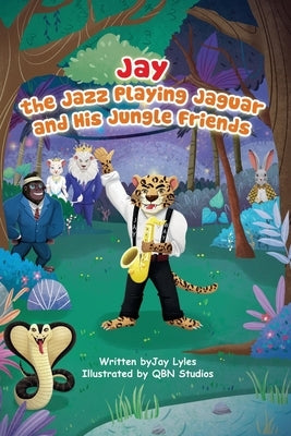 Jay the Jazz Playing Jaguar and His Jungle Friends: Let's jam with the letter J. by Lyles, Jermaine A.