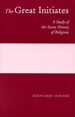 The Great Initiates: A Study of the Secret History of Religions by Schur&#195;&#169;, &#195;&#137;douard