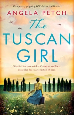 The Tuscan Girl: Completely gripping WW2 historical fiction by Petch, Angela