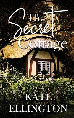 The Secret Cottage by Ellington, Kate