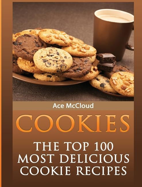 Cookies: The Top 100 Most Delicious Cookie Recipes by McCloud, Ace