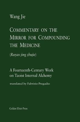 Commentary on the Mirror for Compounding the Medicine: A Fourteenth-Century Work on Taoist Internal Alchemy by Pregadio, Fabrizio