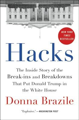 Hacks: The Inside Story of the Break-Ins and Breakdowns That Put Donald Trump in the White House by Brazile, Donna