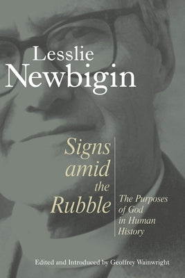 Signs Amid the Rubble: The Purposes of God in Human History by Newbigin, Lesslie