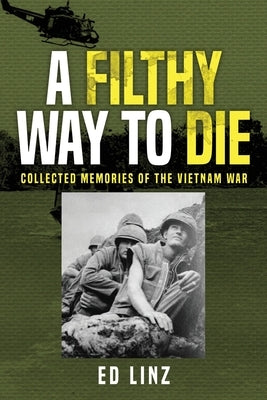 A Filthy Way to Die, Collected Memories of the Vietnam War by Linz, Ed