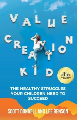 Value Creation Kid: The Healthy Struggles Your Children Need to Succeed by Benson, Lee