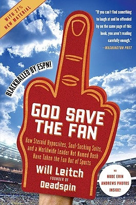 God Save the Fan: How Steroid Hypocrites, Soul-Sucking Suits, and a Worldwide Leader Not Named Bush Have Taken the Fun Out of Sports by Leitch, Will