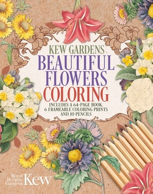 Kew Gardens Beautiful Flowers Coloring Kit: Includes a 64-Page Book, 6 Frameable Coloring Prints and 10 Pencils by The Royal Botanic Gardens Kew