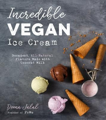 Incredible Vegan Ice Cream: Decadent, All-Natural Flavors Made with Coconut Milk by Jalal, Deena