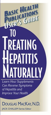 User's Guide to Treating Hepatitis Naturally: Learn How Supplements Can Reverse Symptoms of Hepatitis and Improve Your Health by MacKay, Douglas