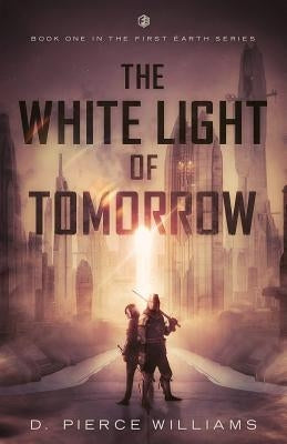 The White Light of Tomorrow by Williams, D. Pierce