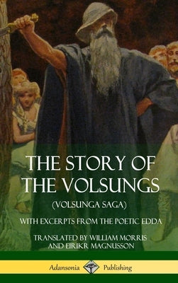 The Story of the Volsungs (Volsunga Saga): With Excerpts from The Poetic Edda (Hardcover) by Morris, William