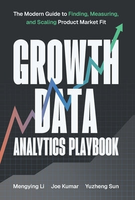 Growth Data Analytics Playbook: The Modern Guide to Finding, Measuring, and Scaling Product-Market Fit by Li, Mengying