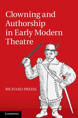 Clowning and Authorship in Early Modern Theatre by Preiss, Richard